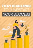 7 Day Challenge To Jumpstart Your Success (eBook, ePUB)