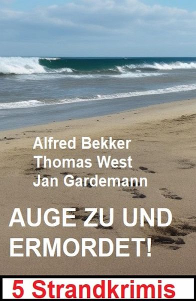 Auge zu und ermordet! 5 Strandkrimis (eBook, ePUB) Auge zu und ermordet! 5 Strandkrimis (eBook, ePUB)