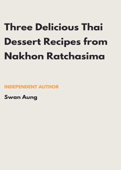 Three Delicious Thai Dessert Recipes from Nakhon Ratchasima (eBook, ePUB) - Aung, Swan Three Delicious Thai Dessert Recipes from Nakhon Ratchasima (eBook, ePUB) - Aung, Swan
