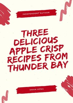 Three Delicious Apple Crisp Recipes from Thunder Bay (eBook, ePUB) - Aung, Swan Three Delicious Apple Crisp Recipes from Thunder Bay (eBook, ePUB) - Aung, Swan