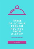 Three Delicious French Recipes from Clichy (eBook, ePUB)