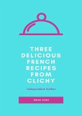 Three Delicious French Recipes from Clichy (eBook, ePUB) Three Delicious French Recipes from Clichy (eBook, ePUB)