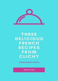Three Delicious French Recipes from Clichy (eBook, ePUB) - Aung, Swan