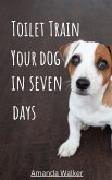 Toilet Train Your Dog In Seven Days (eBook, ePUB)