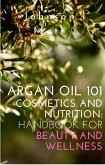 Argan Oil 101 Cosmetics and Nutrition: Handbook for Beauty and Wellness (eBook, ePUB)
