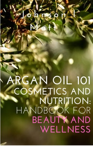 Argan Oil 101 Cosmetics and Nutrition: Handbook for Beauty and Wellness (eBook, ePUB) Argan Oil 101 Cosmetics and Nutrition: Handbook for Beauty and Wellness (eBook, ePUB)