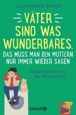 Väter sind was Wunderbares, das muss man den Müttern nur immer wieder sagen (eBook, ePUB) - Bayer, Alexander