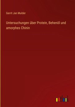 Untersuchungen über Protein, Behenöl und amorphes Chinin - Mulder, Gerrit Jan