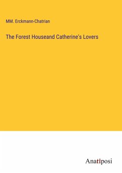 The Forest Houseand Catherine's Lovers - Erckmann-Chatrian, Mm.