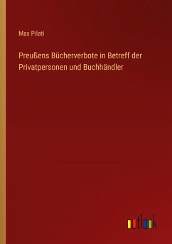 Preußens Bücherverbote in Betreff der Privatpersonen und Buchhändler - Pilati, Max