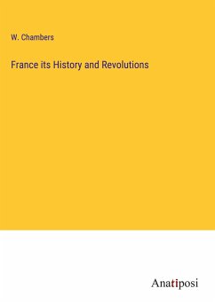 France its History and Revolutions - Chambers, W.