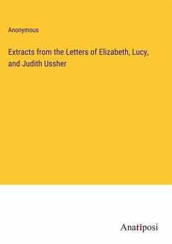 Extracts from the Letters of Elizabeth, Lucy, and Judith Ussher - Anonymous