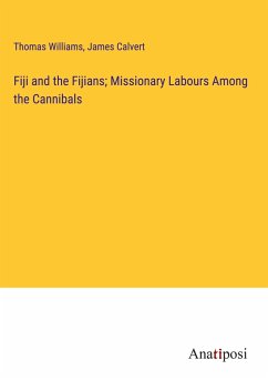 Fiji and the Fijians; Missionary Labours Among the Cannibals - Williams, Thomas; Calvert, James