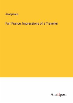 Fair France, Impressions of a Traveller - Anonymous