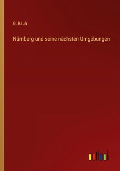 Nürnberg und seine nächsten Umgebungen - Rauh, G.