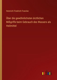 Über die gewöhnlichsten ärztlichen Mißgriffe beim Gebrauch des Wassers als Heilmittel