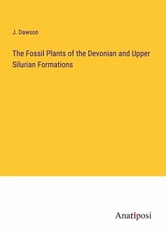 The Fossil Plants of the Devonian and Upper Silurian Formations - Dawson, J.