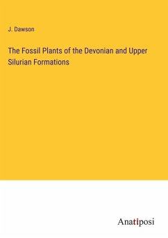 The Fossil Plants of the Devonian and Upper Silurian Formations - Dawson, J.