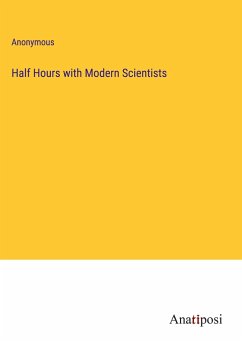 Half Hours with Modern Scientists - Anonymous