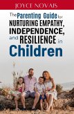 The Parenting Guide for Nurturing Empathy, Independence, and Resilience in Children (eBook, ePUB)