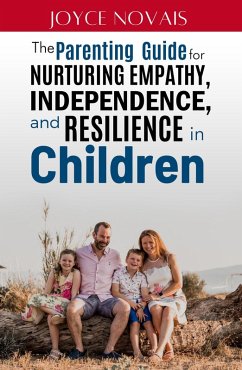 The Parenting Guide for Nurturing Empathy, Independence, and Resilience in Children (eBook, ePUB) - Novais, Joyce