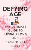 Defying Age: The Ultimate Guide to Living a Long and Healthy Life (eBook, ePUB)