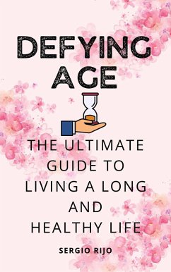 Defying Age: The Ultimate Guide to Living a Long and Healthy Life (eBook, ePUB) - Rijo, Sergio
