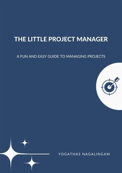 The Little Project Manager : A Fun And Easy Guide To Managing Projects (eBook, ePUB) - Nagalingam, Yogathas
