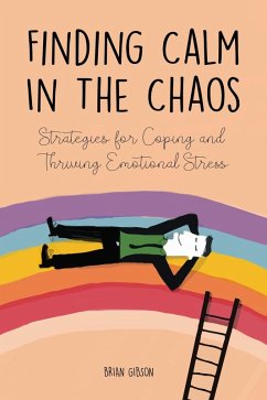 Finding Calm In The Chaos Strategies for Coping and Thriving Emotional Stress (eBook, ePUB) - Gibson, Brian