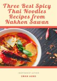 Three Best Spicy Thai Noodles Recipes from Nakhon Sawan (eBook, ePUB)