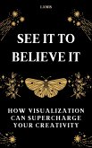 See it to Believe it: How Visualization Can Supercharge Your Creativity (eBook, ePUB)