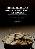 Three Delicious Soup Recipes from Katowice (eBook, ePUB)