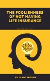 The Foolishness Of Not Having a Life Insurance Policy (eBook, ePUB)