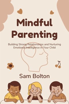 Mindful Parenting: Building Strong Relationships and Nurturing Emotional Intelligence in Your Child (eBook, ePUB) - Bolton, Sam