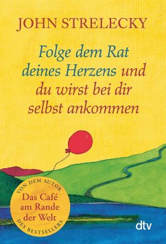 Folge dem Rat deines Herzens und du wirst bei dir selbst ankommen - Strelecky, John P.