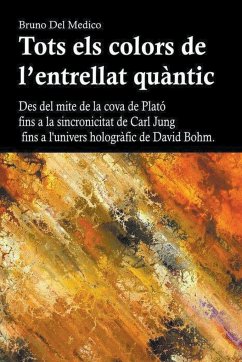 Tots els colors de l'entrellat quàntic. Des del mite de la cova de Plató fins a la sincronicitat de Carl Jung fins a l'univers hologràfic de David Bohm - Medico, Bruno Del