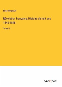 Révolution française; Histoire de huit ans 1840-1848 - Regnault, Elias