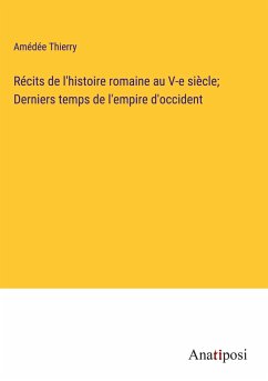 Récits de l'histoire romaine au V-e siècle; Derniers temps de l'empire d'occident - Thierry, Amédée