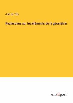 Recherches sur les éléments de la géométrie - Tilly, J. M. de