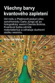 V¿echny barvy kvantového zapletení.Od mýtu o Platónov¿ jeskyni p¿es synchronicitu Carla Junga a¿ po holografický vesmír Davida Bohma V¿echny barvy kvantového zapletení.Od mýtu o Platónov¿ jeskyni p¿es synchronicitu Carla Junga a¿ po holografický vesmír Davida Bohma