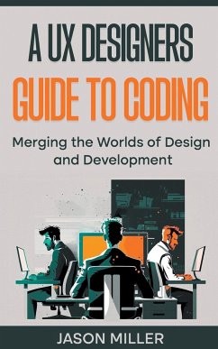 A UX Designers Guide to Coding - Miller, Jason