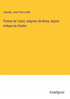 Pontus de Tyard, seigneur de Bissy, depuis évêque de Chalon - Jeandet; Jean Pierre Abel