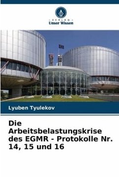 Die Arbeitsbelastungskrise des EGMR - Protokolle Nr. 14, 15 und 16 - Tyulekov, Lyuben
