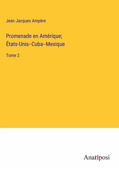 Promenade en Amérique; États-Unis--Cuba--Mexique - Ampère, Jean Jacques