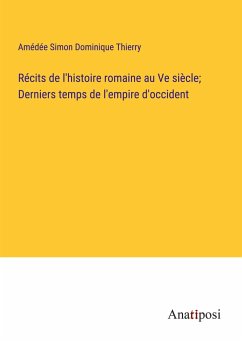 Récits de l'histoire romaine au Ve siècle; Derniers temps de l'empire d'occident - Thierry, Amédée Simon Dominique