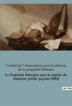 La Propriété littéraire sous le régime du domaine public payant (1862) - La Défense de La Propriété Littéraire, Comité de l¿Association pour