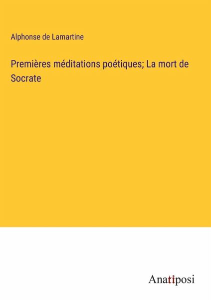 Premières méditations poétiques; La mort de Socrate Premières méditations poétiques; La mort de Socrate