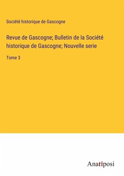 Revue de Gascogne; Bulletin de la Société historique de Gascogne; Nouvelle serie - Société Historique De Gascogne