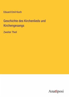 Geschichte des Kirchenlieds und Kirchengesangs - Koch, Eduard Emil