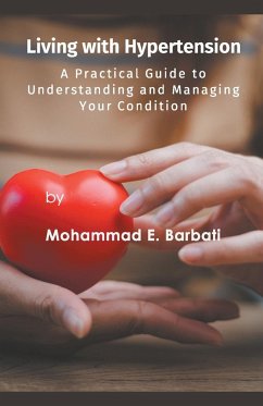 Living with Hypertension - A Practical Guide to Understanding and Managing Your Condition - Barbati, Mohammad E.
